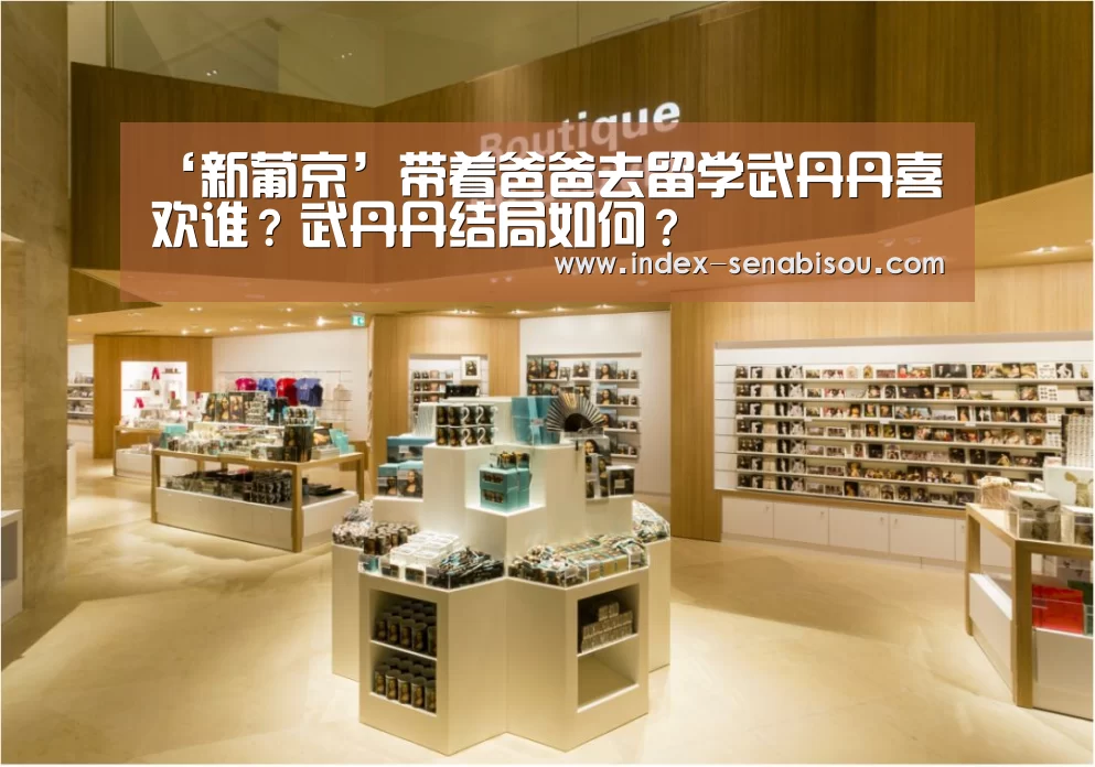‘新葡京’带着爸爸去留学武丹丹喜欢谁？武丹丹结局如何？